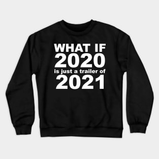 What If 2020 is just a trailer for 2021 Humor Sarcasm White Lettering Crewneck Sweatshirt